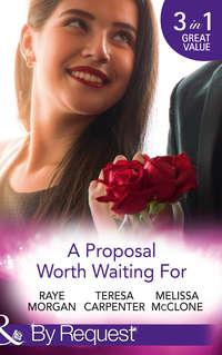 A Proposal Worth Waiting For: The Heir′s Proposal / A Pregnancy, a Party & a Proposal / His Proposal, Their Forever - Raye Morgan