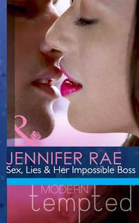 Sex, Lies and Her Impossible Boss - Jennifer Rae