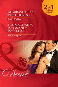 Affair with the Rebel Heiress / The Magnate′s Pregnancy Proposal: Affair with the Rebel Heiress / The Magnate′s Pregnancy Proposal - Emily McKay