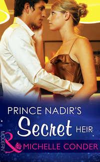 Prince Nadir′s Secret Heir - Michelle Conder