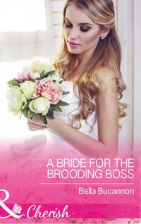 A Bride For The Brooding Boss, Bella  Bucannon аудиокнига. ISDN42468799