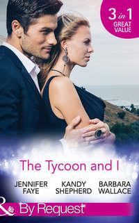 The Tycoon And I: Safe in the Tycoon′s Arms / The Tycoon and the Wedding Planner / Swept Away by the Tycoon - Barbara Wallace