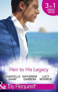 Heir To His Legacy: His Unexpected Legacy / His Instant Heir / One Night Heir, Люси Монро аудиокнига. ISDN42469751