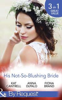 His Not-So-Blushing Bride: Marriage with Benefits / Improperly Wed / A Breathless Bride, Fiona Brand audiobook. ISDN42469767