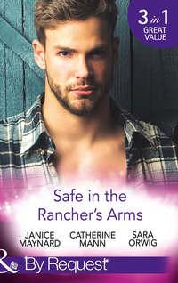 Safe In The Rancher′s Arms: Stranded with the Rancher / Sheltered by the Millionaire / Pregnant by the Texan, Catherine Mann audiobook. ISDN42469831