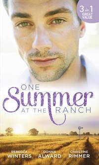One Summer At The Ranch: The Wyoming Cowboy / A Family for the Rugged Rancher / The Man Who Had Everything - Rebecca Winters