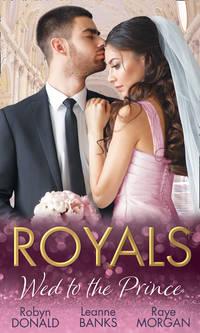 Royals: Wed To The Prince: By Royal Command / The Princess and the Outlaw / The Prince′s Secret Bride - Robyn Donald
