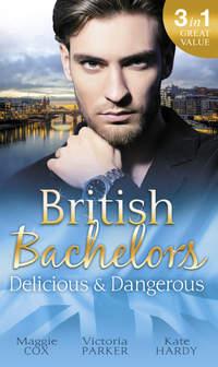 British Bachelors: Delicious and Dangerous: The Tycoon′s Delicious Distraction / The Woman Sent to Tame Him / Once a Playboy... - Kate Hardy