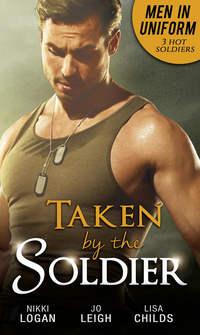 Men In Uniform: Taken By The Soldier: The Soldier′s Untamed Heart / Closer... / Groom Under Fire - Nikki Logan