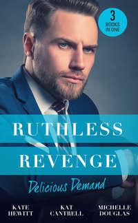 Ruthless Revenge: Delicious Demand: Morettis Marriage Command / The CEOs Little Surprise / Snowbound Surprise for the Billionaire - Кейт Хьюит