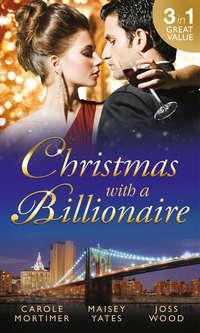 Christmas with a Billionaire: Billionaire under the Mistletoe / Snowed in with Her Boss / A Diamond for Christmas - Кэрол Мортимер