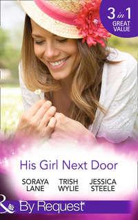 His Girl Next Door: The Army Ranger′s Return / New York′s Finest Rebel / The Girl from Honeysuckle Farm - Trish Wylie