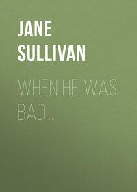 When He Was Bad... - Jane Sullivan