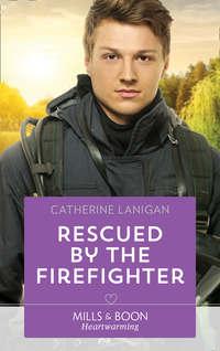 Rescued By The Firefighter - Catherine Lanigan