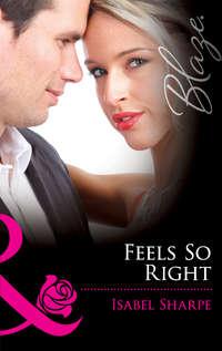 Feels So Right - Isabel Sharpe