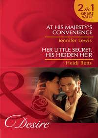 At His Majesty′s Convenience / Her Little Secret, His Hidden Heir: At His Majesty′s Convenience, Jennifer Lewis audiobook. ISDN42478655