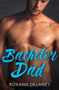 Bachelor Dad: A Single Dad Romance, Roxann  Delaney аудиокнига. ISDN42479943
