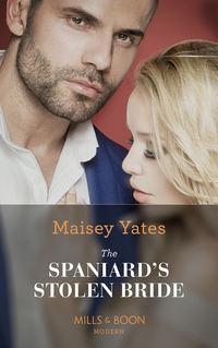 The Spaniard′s Stolen Bride - Maisey Yates