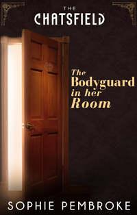 The Bodyguard in Her Room - Sophie Pembroke