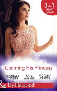 Claiming His Princess: Duty at What Cost? / A Throne for the Taking / Princess in the Iron Mask - Kate Walker