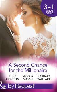 A Second Chance For The Millionaire: Rescued by the Brooding Tycoon / Who Wants To Marry a Millionaire? / The Billionaires Fair Lady - Nicola Marsh