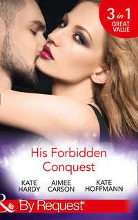 His Forbidden Conquest: A Moment on the Lips / The Best Mistake of Her Life / Not Just Friends - Kate Hoffmann