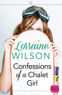 Confessions of a Chalet Girl:, Lorraine  Wilson аудиокнига. ISDN42484509