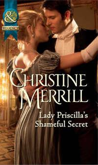 Lady Priscilla’s Shameful Secret - Christine Merrill