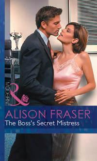 The Boss′s Secret Mistress - Alison Fraser