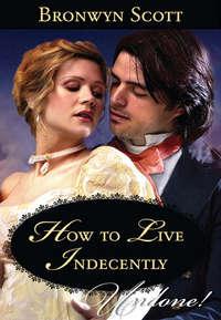 How to Live Indecently, Bronwyn Scott аудиокнига. ISDN42487317