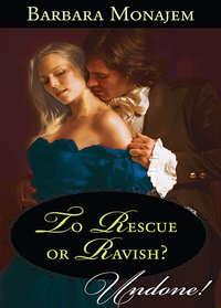 To Rescue or Ravish?, Barbara  Monajem аудиокнига. ISDN42487357
