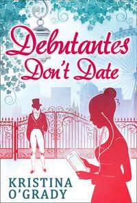 Debutantes Dont Date - Kristina OGrady