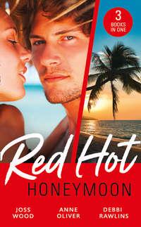 Red-Hot Honeymoon: The Honeymoon Arrangement / Marriage in Name Only? / The Honeymoon That Wasn′t - Debbi Rawlins