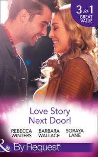 Love Story Next Door!: Cinderella on His Doorstep / Mr Right, Next Door! / Soldier on Her Doorstep - Rebecca Winters