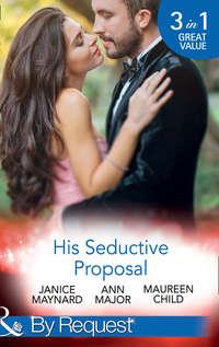 His Seductive Proposal: A Touch of Persuasion / Terms of Engagement / An Outrageous Proposal - Maureen Child