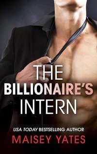 The Billionaire′s Intern - Maisey Yates