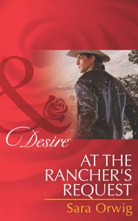 At the Rancher′s Request - Sara Orwig