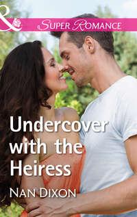 Undercover With The Heiress, Nan  Dixon аудиокнига. ISDN42494349