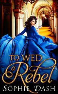 To Wed A Rebel - Sophie Dash