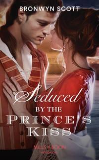 Seduced By The Prince’s Kiss - Bronwyn Scott