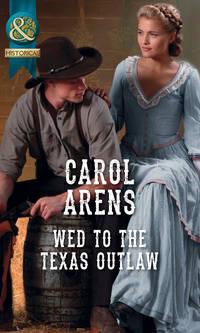 Wed To The Texas Outlaw - Carol Arens