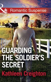 Guarding The Soldiers Secret - Kathleen Creighton