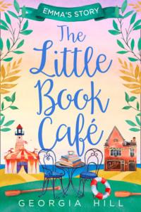 The Little Book Café: Emma’s Story - Georgia Hill