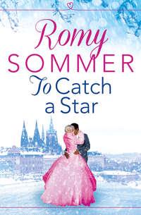 To Catch a Star: A Royal Romance to Remember! - Romy Sommer
