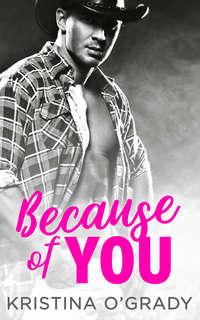 Because Of You: A blazing hot cowboy romance - Kristina OGrady