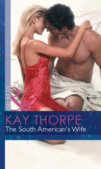 The South American′s Wife - Kay Thorpe