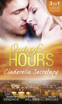 Out of Hours...Cinderella Secretary: The Italian Billionaires Secretary Mistress / The Secretarys Scandalous Secret / The Bosss Inexperienced Secretary - Кэтти Уильямс