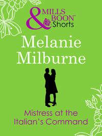 Mistress at the Italian′s Command, MELANIE  MILBURNE audiobook. ISDN42499319