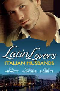 Latin Lovers: Italian Husbands: The Italian′s Bought Bride / The Italian Playboy′s Secret Son / The Italian Doctor′s Perfect Family - Кейт Хьюит