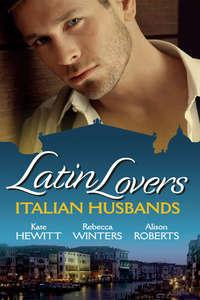 Latin Lovers: Italian Husbands: The Italian′s Bought Bride / The Italian Playboy′s Secret Son / The Italian Doctor′s Perfect Family